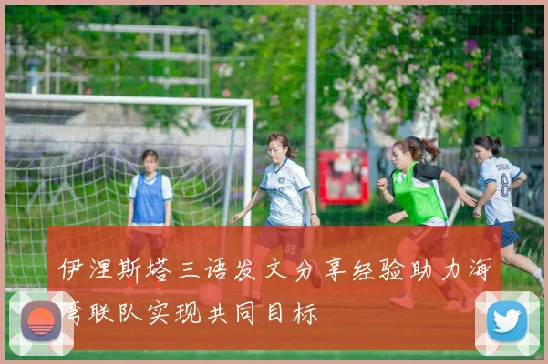 伊涅斯塔三语发文分享经验助力海湾联队实现共同目标